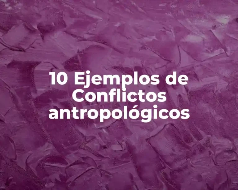 10 Ejemplos de Conflictos antropológicos