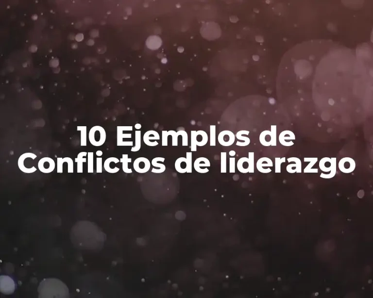 10 Ejemplos de Conflictos de liderazgo