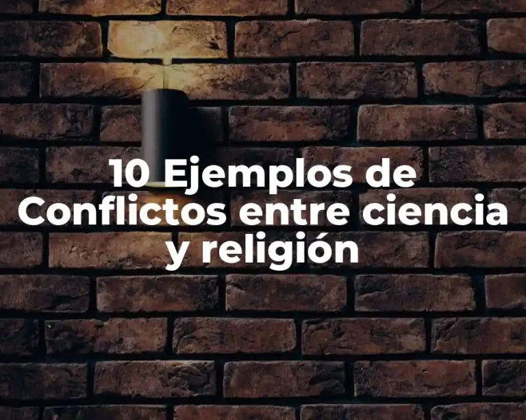 10 Ejemplos de Conflictos entre ciencia y religión