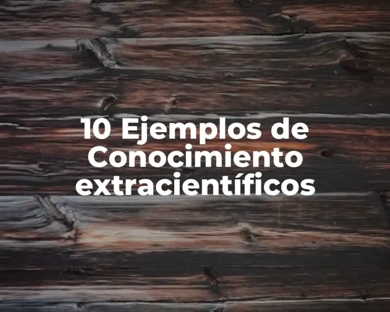 10 Ejemplos de Conocimiento extracientíficos