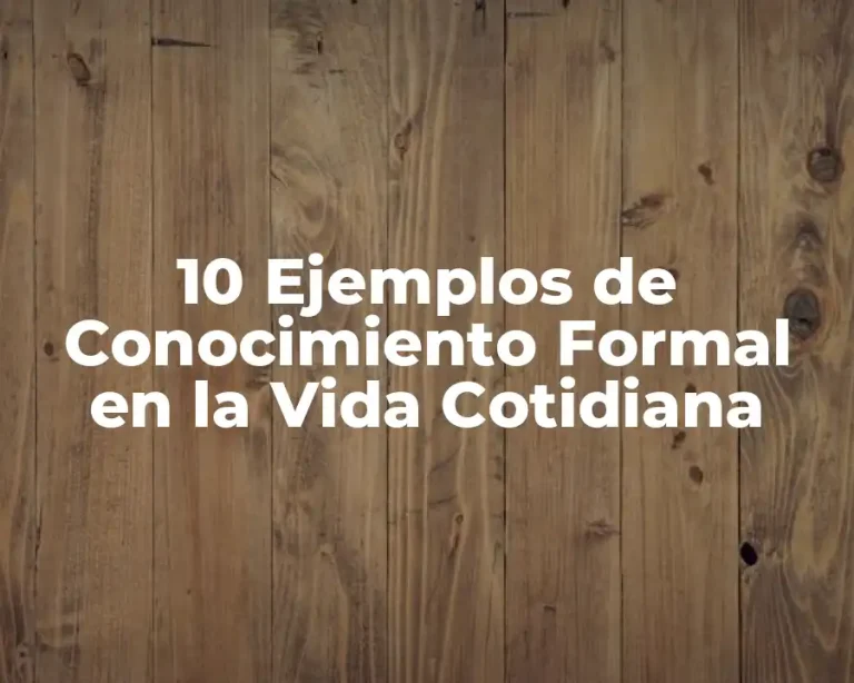 10 Ejemplos de Conocimiento Formal en la Vida Cotidiana
