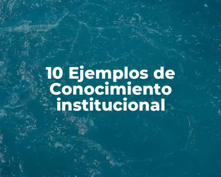 10 Ejemplos de Conocimiento institucional