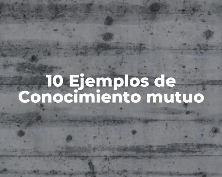 10 Ejemplos de Conocimiento mutuo