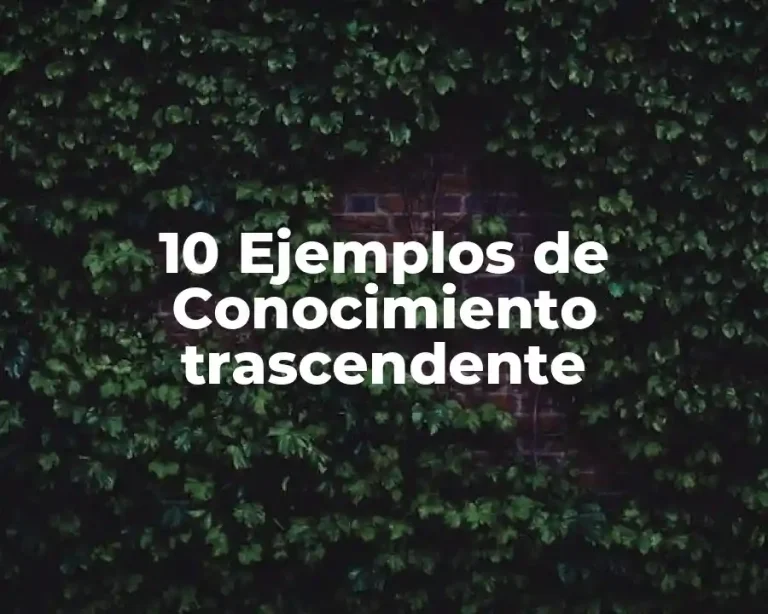 10 Ejemplos de Conocimiento trascendente
