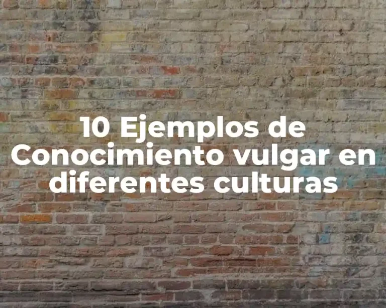 10 Ejemplos de Conocimiento vulgar en diferentes culturas