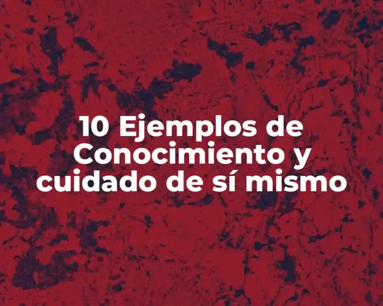 10 Ejemplos de Conocimiento y cuidado de sí mismo