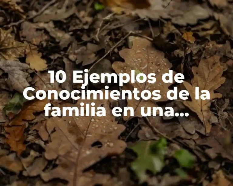 10 Ejemplos de Conocimientos de la familia en una investigación científica