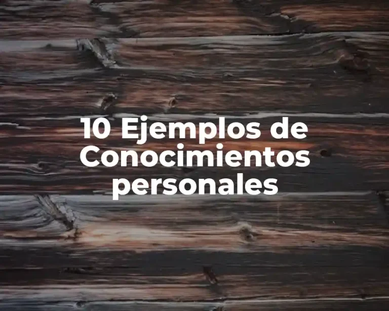 10 Ejemplos de Conocimientos personales