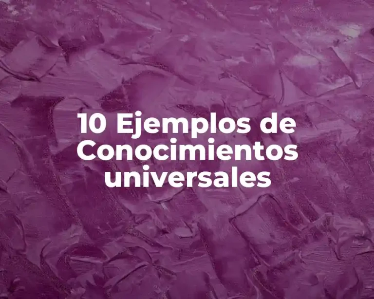 10 Ejemplos de Conocimientos universales