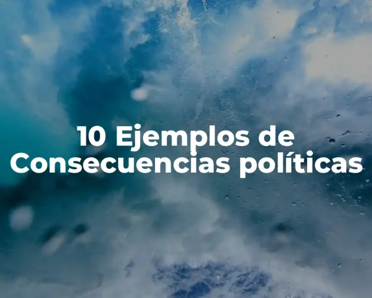 10 Ejemplos de Consecuencias políticas