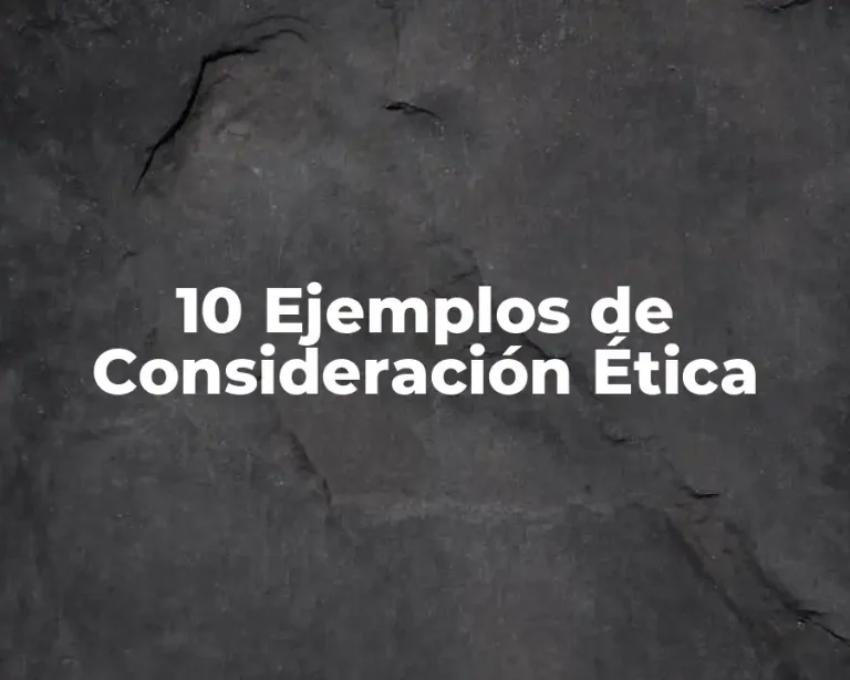 10 Ejemplos de Consideración Ética
