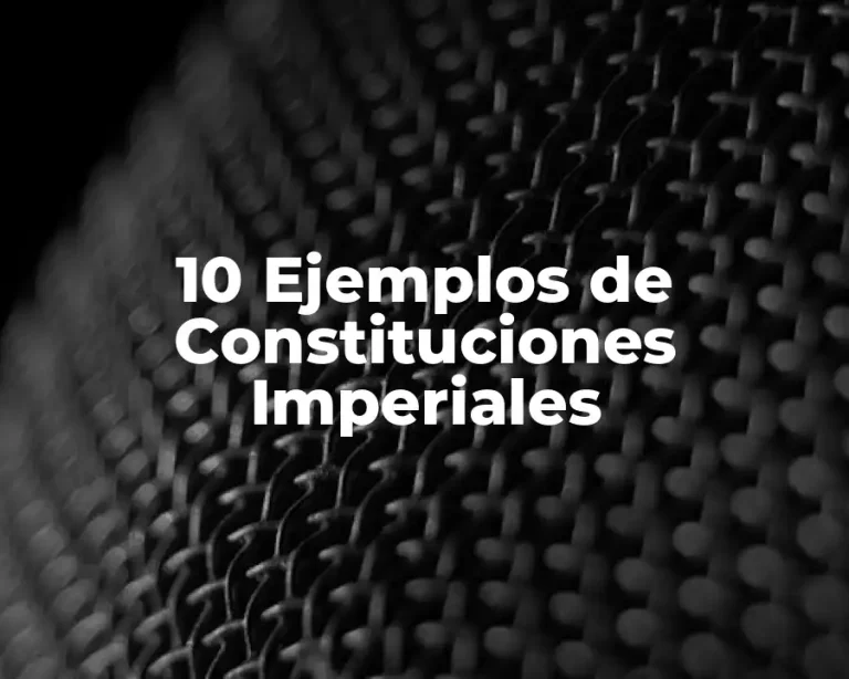 10 Ejemplos de Constituciones Imperiales