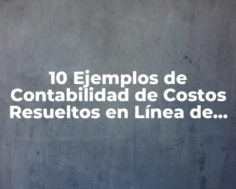 10 Ejemplos de Contabilidad de Costos Resueltos en Línea de Producción