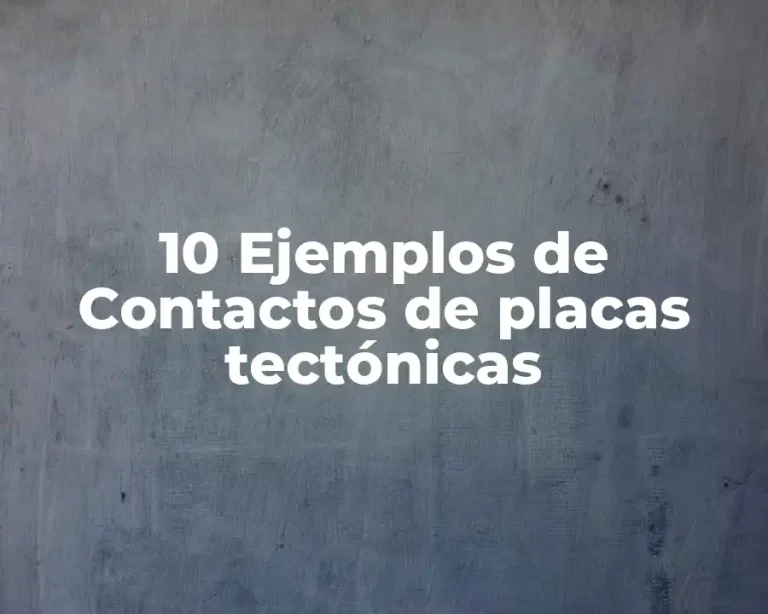 10 Ejemplos de Contactos de placas tectónicas