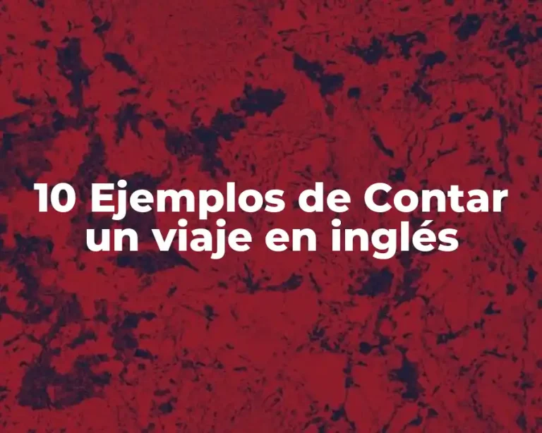 10 Ejemplos de Contar un viaje en inglés