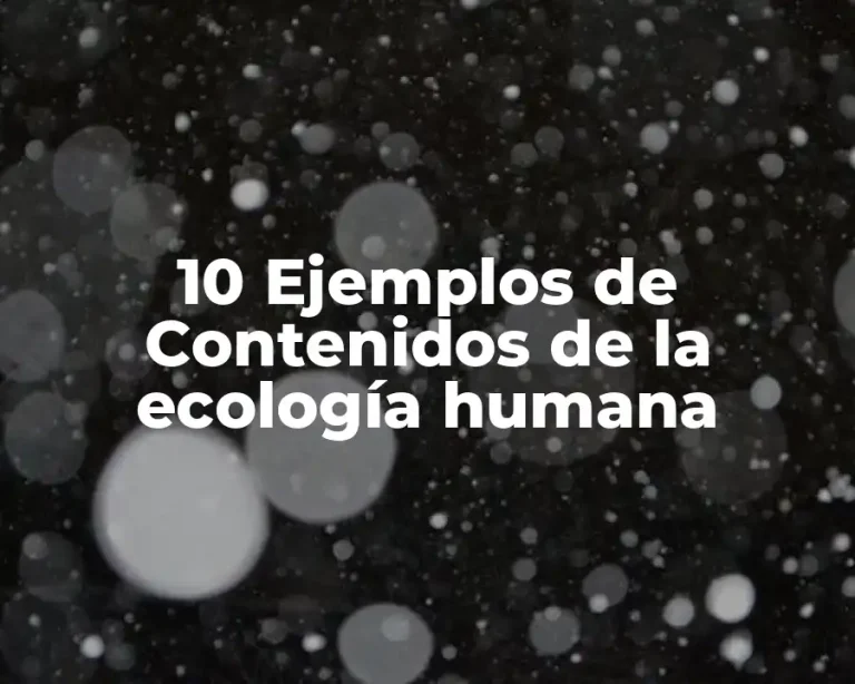 10 Ejemplos de Contenidos de la ecología humana