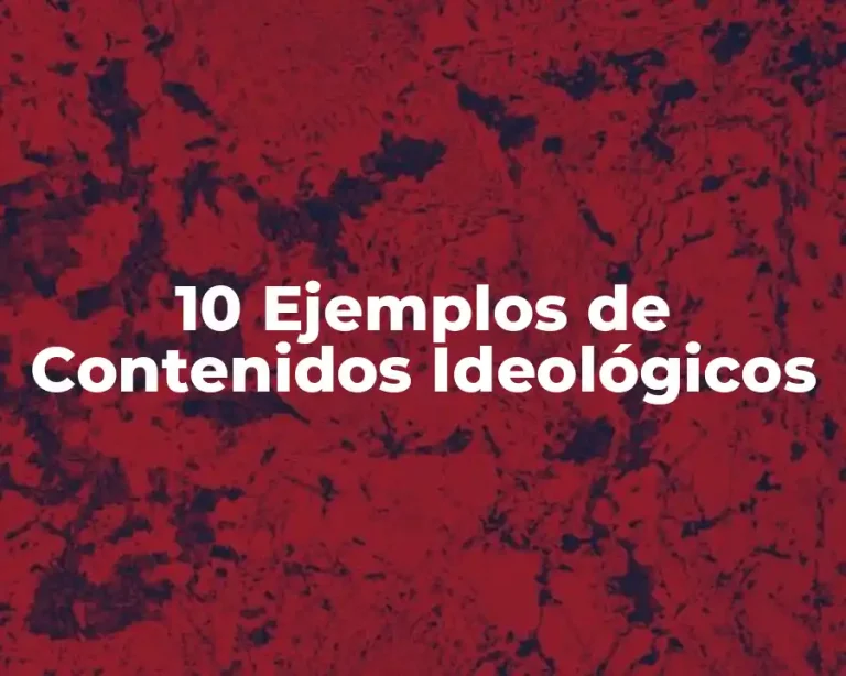 10 Ejemplos de Contenidos Ideológicos