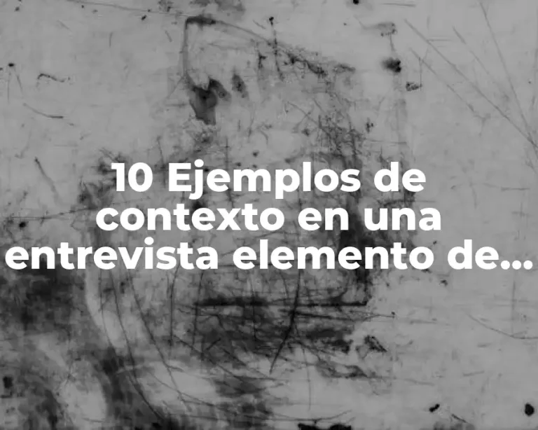 10 Ejemplos de contexto en una entrevista elemento de comunicacion