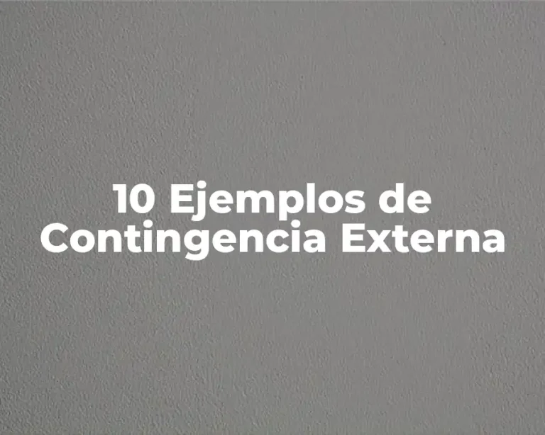 10 Ejemplos de Contingencia Externa