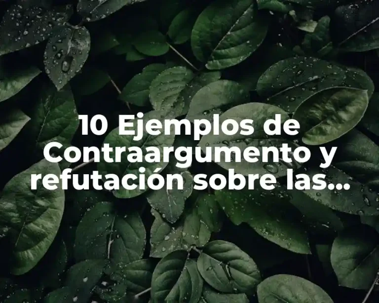 10 Ejemplos de Contraargumento y refutación sobre las noticias distorsionadas