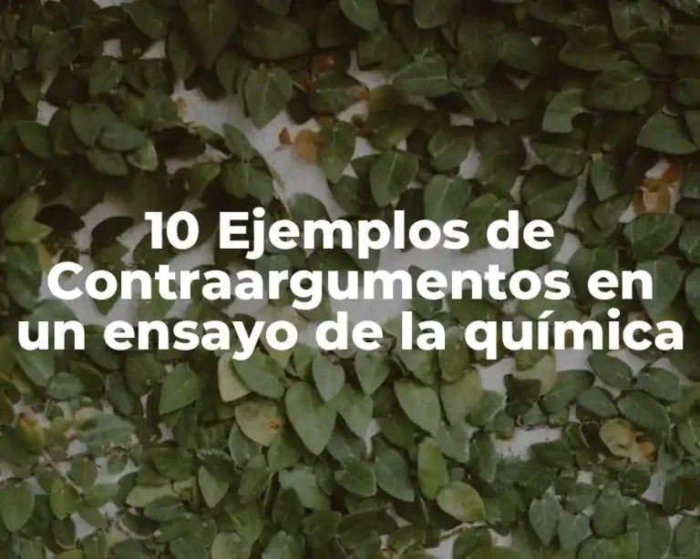 10 Ejemplos de Contraargumentos en un ensayo de la química