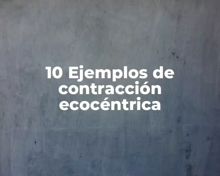 10 Ejemplos de contracción ecocéntrica
