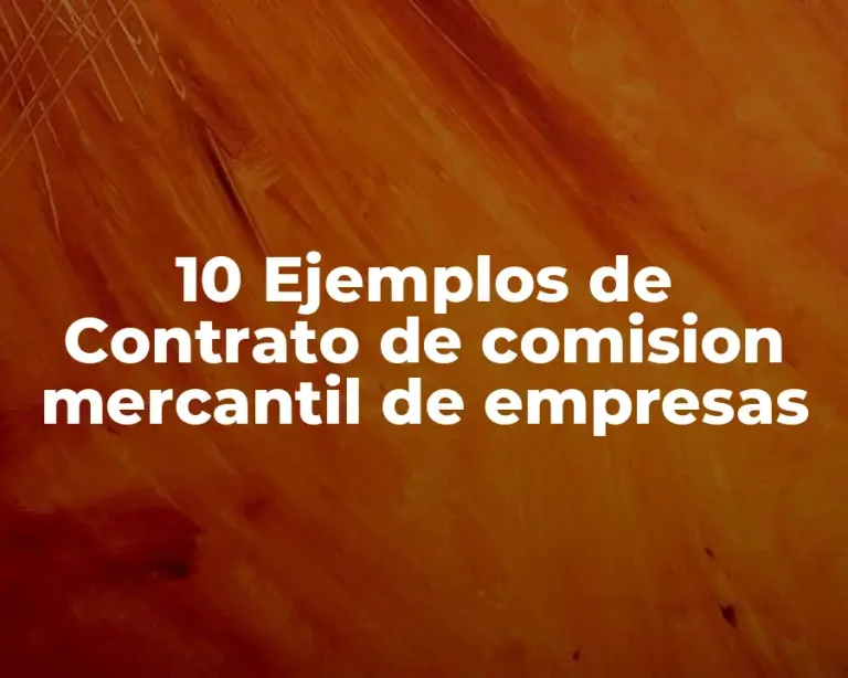10 Ejemplos de Contrato de comision mercantil de empresas