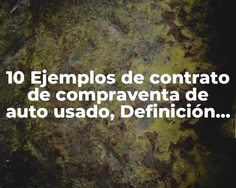 10 Ejemplos de contrato de compraventa de auto usado, Definición, Diferencias y para que sirve