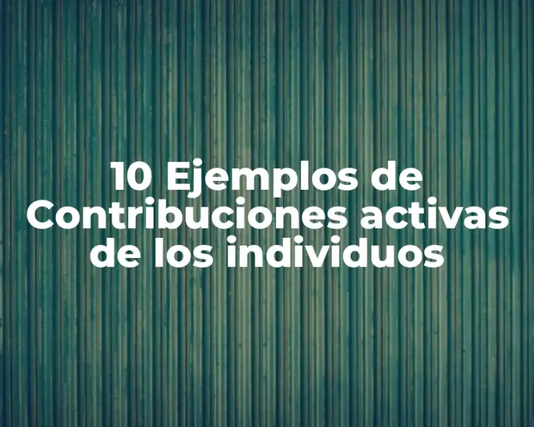 10 Ejemplos de Contribuciones activas de los individuos