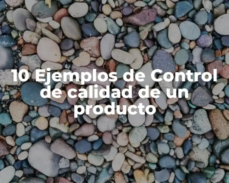 10 Ejemplos de Control de calidad de un producto
