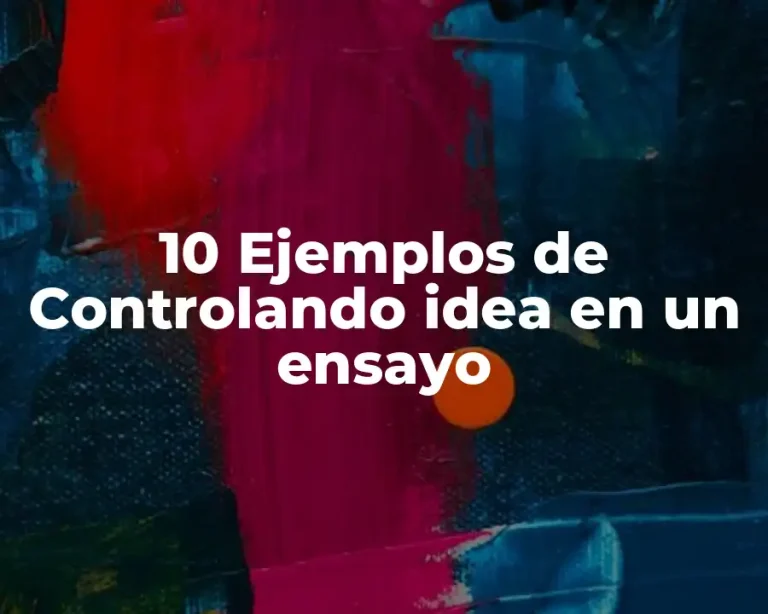 10 Ejemplos de Controlando idea en un ensayo