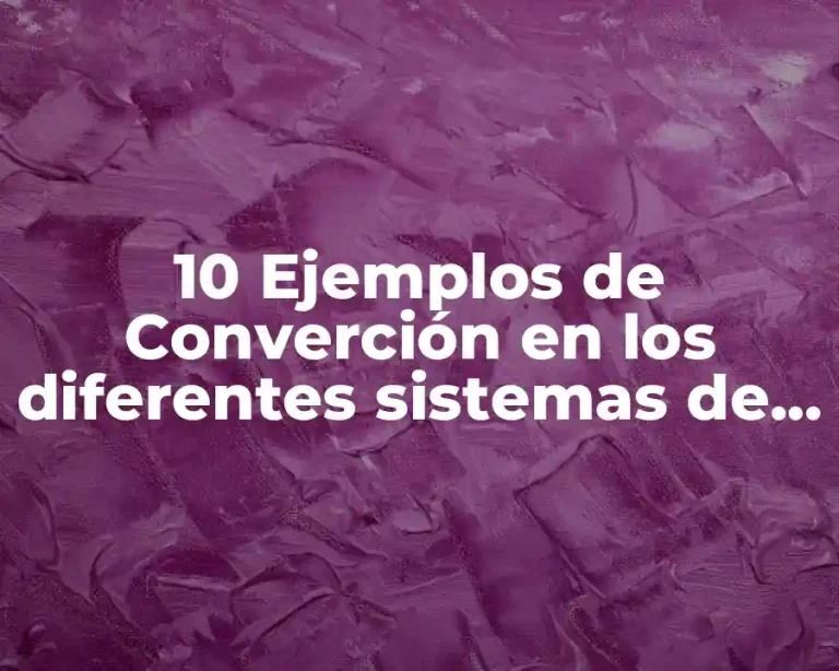 10 Ejemplos de Converción en los diferentes sistemas de numeración