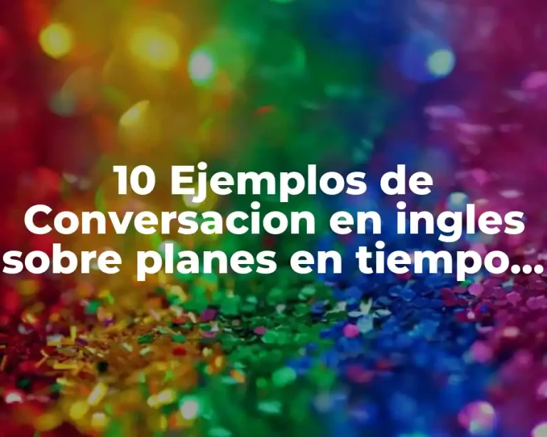 10 Ejemplos de Conversacion en ingles sobre planes en tiempo futuro