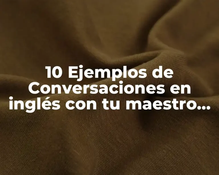 10 Ejemplos de Conversaciones en inglés con tu maestro con excusas