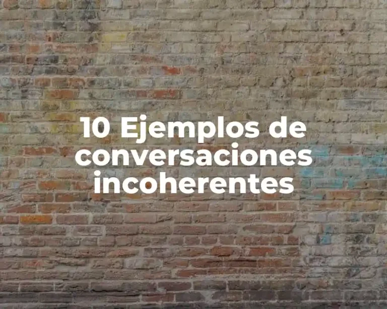 10 Ejemplos de conversaciones incoherentes