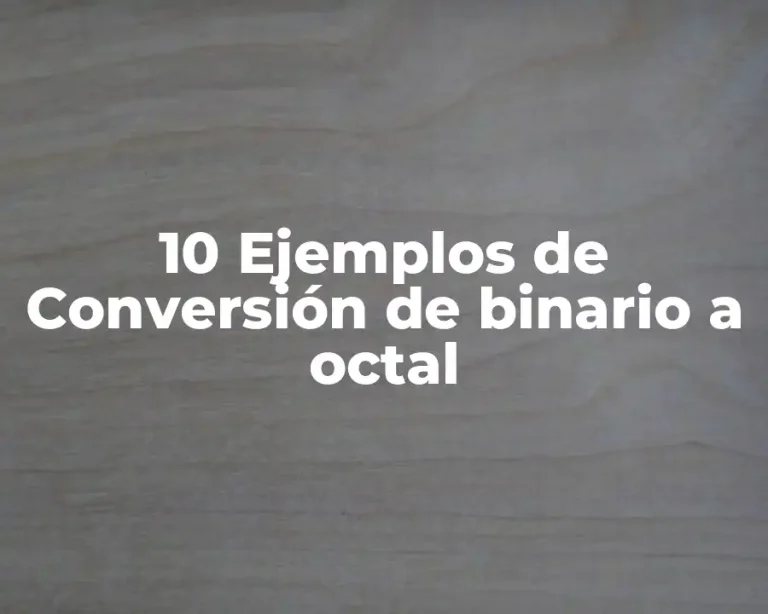 10 Ejemplos de Conversión de binario a octal