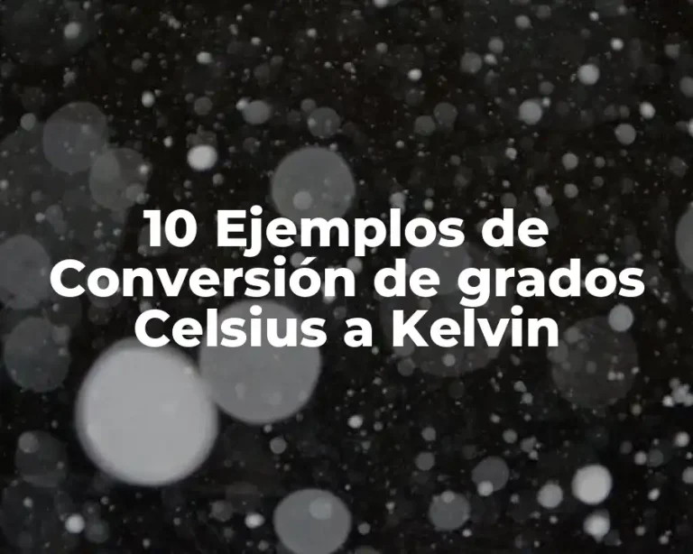 10 Ejemplos de Conversión de grados Celsius a Kelvin
