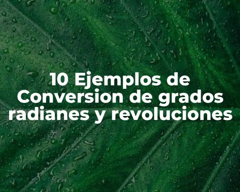 10 Ejemplos de Conversion de grados radianes y revoluciones