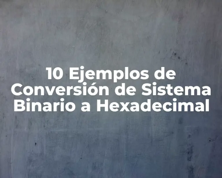 10 Ejemplos de Conversión de Sistema Binario a Hexadecimal