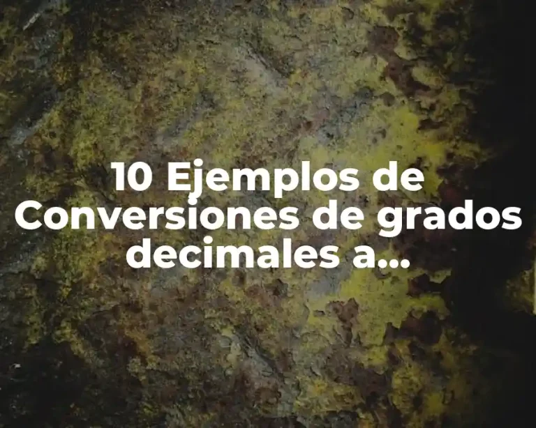 10 Ejemplos de Conversiones de grados decimales a sexagesimales