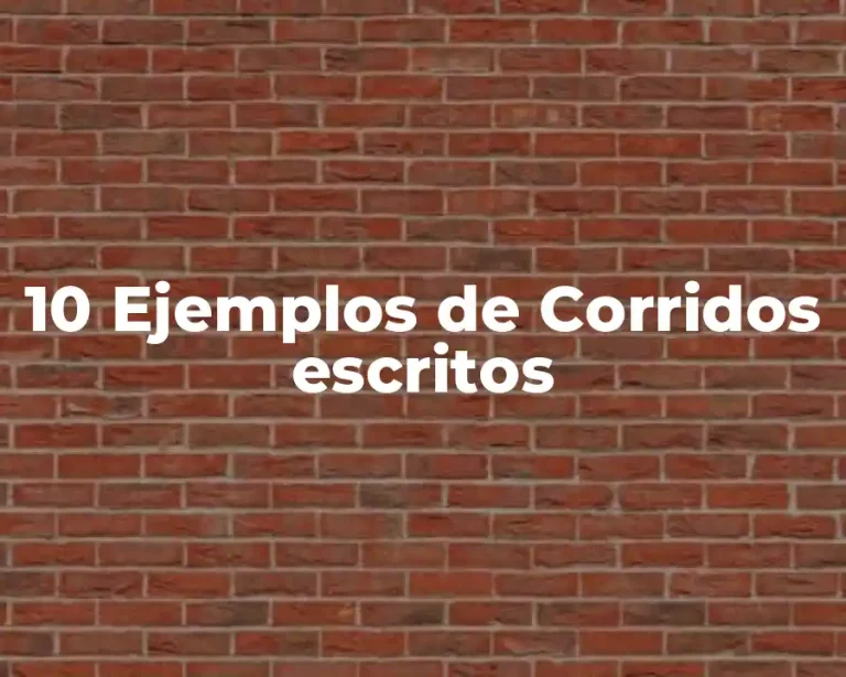 10 Ejemplos de Corridos escritos
