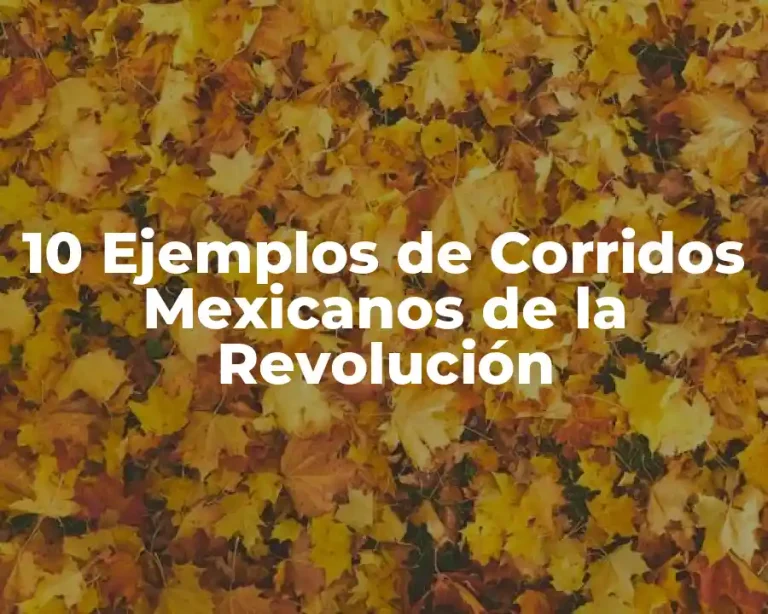 10 Ejemplos de Corridos Mexicanos de la Revolución
