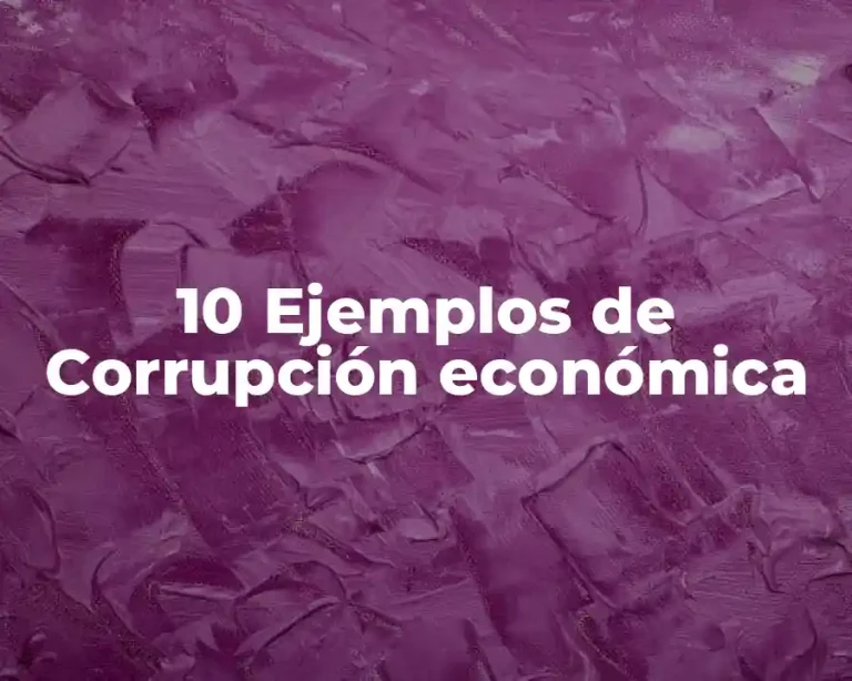 10 Ejemplos de Corrupción económica