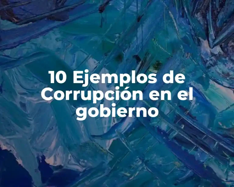10 Ejemplos de Corrupción en el gobierno