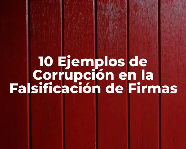 10 Ejemplos de Corrupción en la Falsificación de Firmas