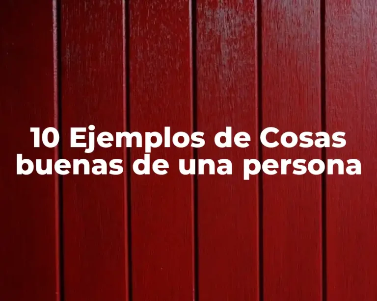 10 Ejemplos de Cosas buenas de una persona