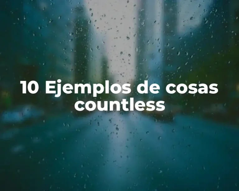 10 Ejemplos de cosas countless