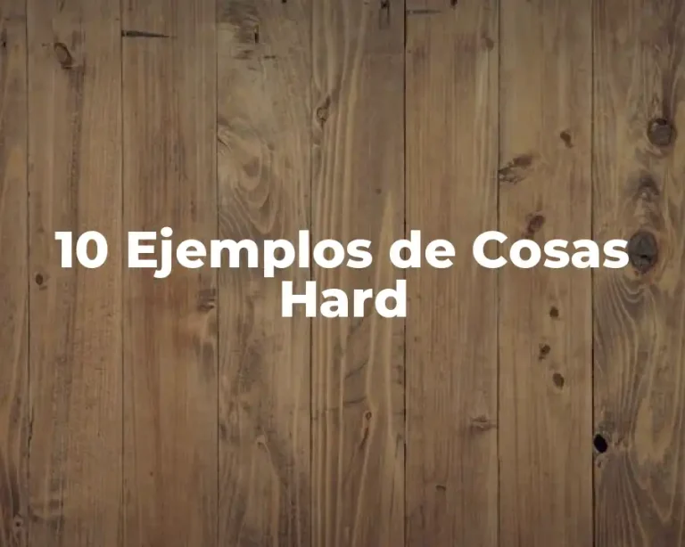 10 Ejemplos de Cosas Hard