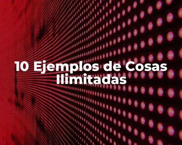 10 Ejemplos de Cosas Ilimitadas