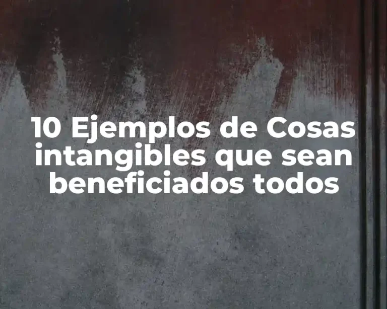 10 Ejemplos de Cosas intangibles que sean beneficiados todos